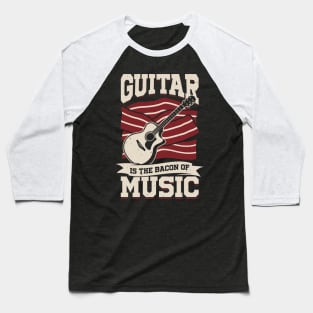 Guitar Is The Bacon Of Music Guitarist Gift Baseball T-Shirt